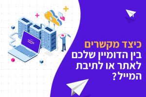 כיצד מקשרים בין הדומיין שלכם, לאתר או לתיבת המייל.