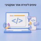 בניית אתר אפקטיבית – 6 טיפים חשובים